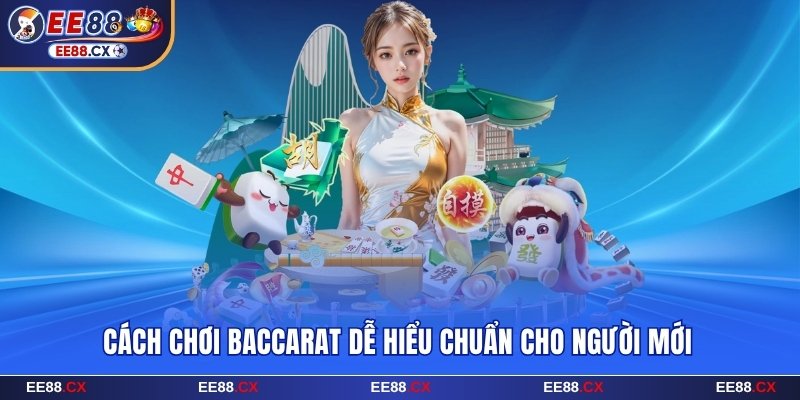 Cách chơi Baccarat EE88 dễ hiểu chuẩn cho người mới