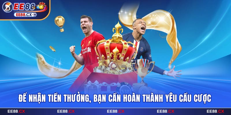 Để nhận tiền thưởng EE88, bạn cần hoàn thành yêu cầu cược