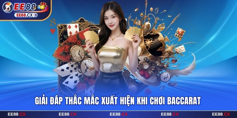 Giải đáp thắc mắc xuất hiện khi chơi Baccarat