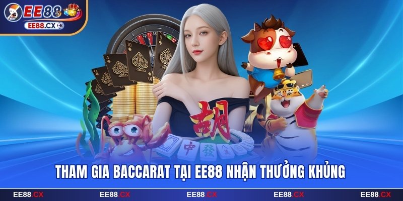 Tham gia Baccarat tại EE88 nhận thưởng khủng