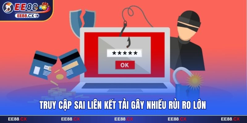 Truy cập sai liên kết tải EE88 gây nhiều rủi ro lớn